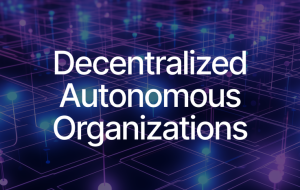 All About Decentralized Autonomous Organizations