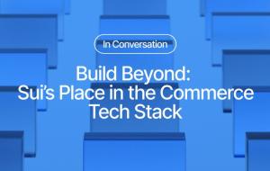 Build Beyond: Sui’s Place in the Commerce Tech Stack